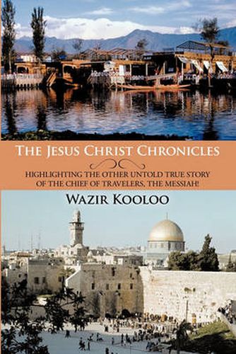 Cover image for The Jesus Christ Chronicles: Highlighting the Other Untold True Story of the Chief of Travelers, the Messiah!