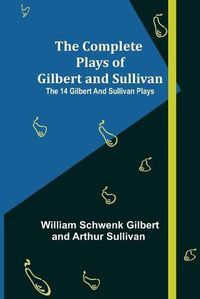 Cover image for The Complete Plays of Gilbert and Sullivan; The 14 Gilbert And Sullivan Plays