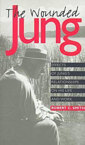 The Wounded Jung: Effects of Jung's Relationships on His Life and Work