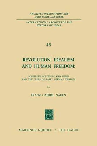 Cover image for Revolution, Idealism and Human Freedom: Schelling Hoelderlin and Hegel and the Crisis of Early German Idealism: Schelling, Hoelderlin and Hegel and the Crisis of Early German Idealism