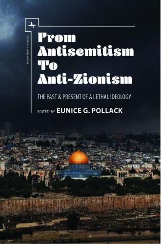 Cover image for From Antisemitism to Anti-Zionism: The Past & Present of a Lethal Ideology