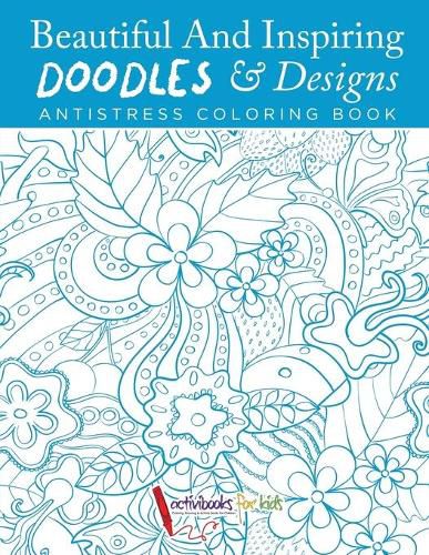 Beautiful And Inspiring Doodles & Designs - Antistress Coloring Book