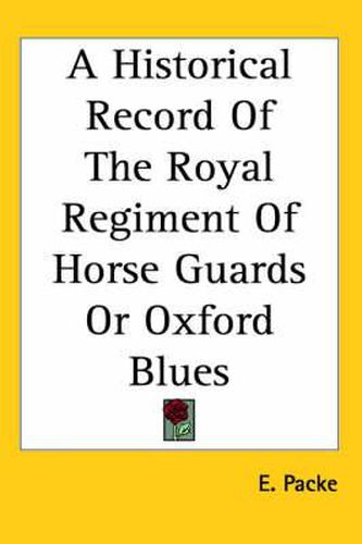 Cover image for A Historical Record of the Royal Regiment of Horse Guards or Oxford Blues