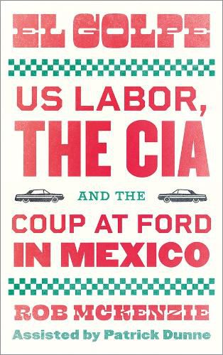 Cover image for El Golpe: US Labor, the CIA, and the Coup at Ford in Mexico