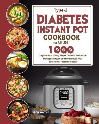 Cover image for Type-2 Diabetes Instant Pot Cookbook for UK 2021: 1000-Day Delicious & Easy Simple Diabetic Recipes to Manage Diabetes and Prediabetes with Your Power Pressure Cooker