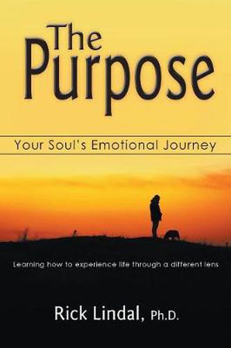 Cover image for The Purpose: Your Soul's Emotional Journey: Learning How to Experience Life Through a Different Lens