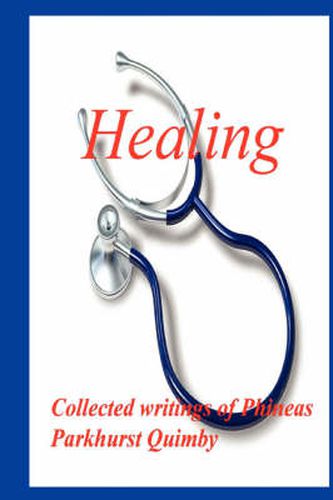 Cover image for Healing: Collected Writings of Phineas Parkhurst Quimby