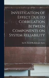 Cover image for Investigation of Effect Due to Correlation Between Components on System Reliability