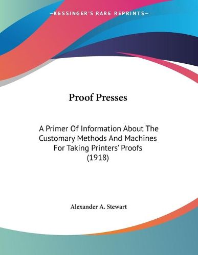 Proof Presses: A Primer of Information about the Customary Methods and Machines for Taking Printers' Proofs (1918)