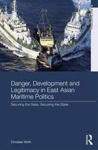 Cover image for Danger, Development and Legitimacy in East Asian Maritime Politics: Securing the Seas, Securing the State