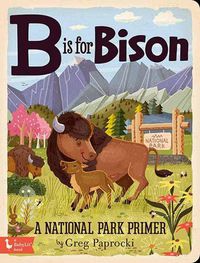 Cover image for B is for Bison: A National Parks Alphabet