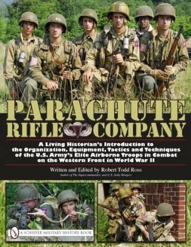 Cover image for Parachute Rifle Company: A Living Historian's Introduction to the Organization, Equipment, Tactics and Techniques of the U.S. Army's Elite Airborne Troops in Combat on the Western Front in World War II