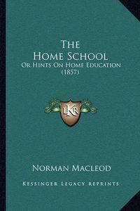 Cover image for The Home School: Or Hints on Home Education (1857)