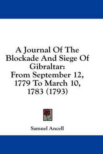 Cover image for A Journal of the Blockade and Siege of Gibraltar: From September 12, 1779 to March 10, 1783 (1793)