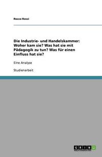 Cover image for Die Industrie- und Handelskammer: Woher kam sie? Was hat sie mit Padagogik zu tun? Was fur einen Einfluss hat sie?