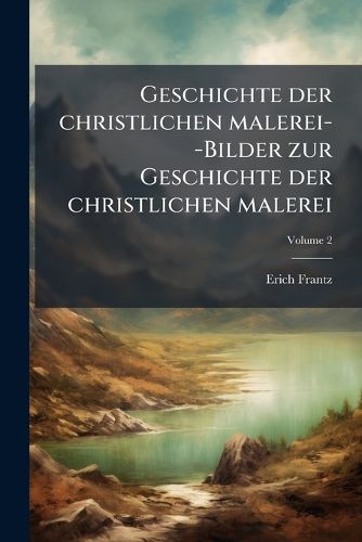 Cover image for Geschichte Der Christlichen Malerei--Bilder Zur Geschichte Der Christlichen Malerei