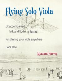 Cover image for Flying Solo Viola, Unaccompanied Folk and Fiddle Fantasias for Playing Your Viola Anywhere, Book One