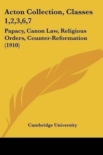 Acton Collection, Classes 1,2,3,6,7: Papacy, Canon Law, Religious Orders, Counter-Reformation (1910)