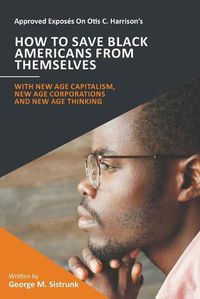 Cover image for Approved Exposes On Otis C. Harrison's How To Save Black Americans From Themselves: With New Age Capitalism, New Age Corporations and New Age Thinking