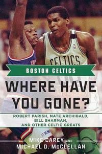 Cover image for Boston Celtics: Where Have You Gone? Robert Parish, Nate Archibald, Bill Sharman and Other Celtic Greats