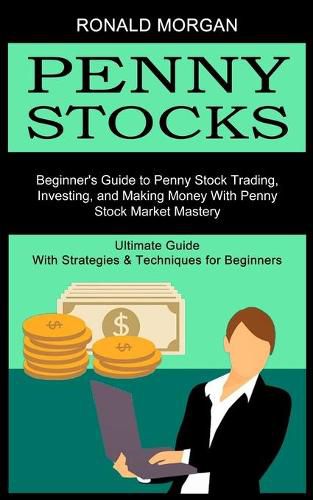 Cover image for Penny Stocks: Beginner's Guide to Penny Stock Trading, Investing, and Making Money With Penny Stock Market Mastery (Ultimate Guide With Strategies & Techniques for Beginners)