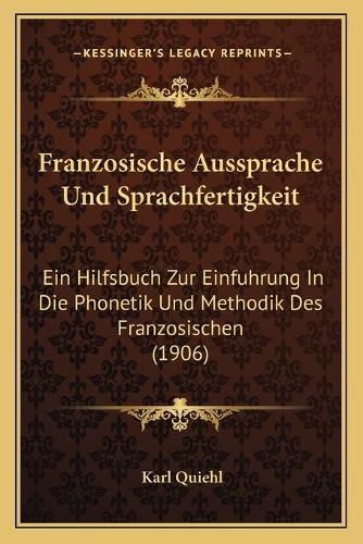 Cover image for Franzosische Aussprache Und Sprachfertigkeit: Ein Hilfsbuch Zur Einfuhrung in Die Phonetik Und Methodik Des Franzosischen (1906)