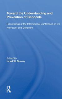 Cover image for Toward The Understanding And Prevention Of Genocide: Proceedings Of The International Conference On The Holocaust And Genocide