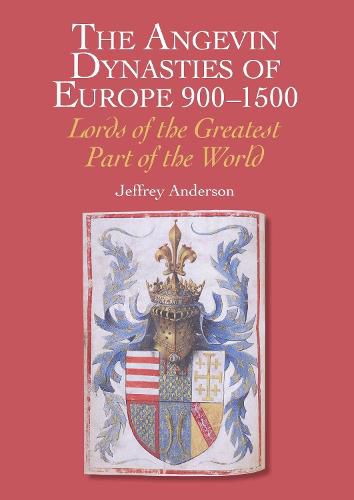Cover image for The Angevin Dynasties of Europe 900-1500: Lords of the Greatest Part of the World