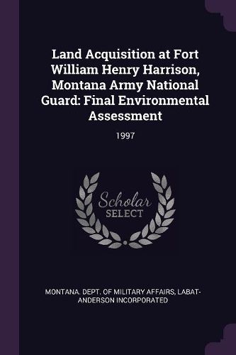 Cover image for Land Acquisition at Fort William Henry Harrison, Montana Army National Guard