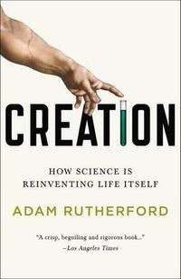 Cover image for Creation: How Science Is Reinventing Life Itself