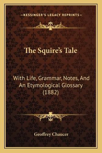 Cover image for The Squire's Tale: With Life, Grammar, Notes, and an Etymological Glossary (1882)