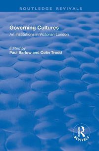 Cover image for Governing Cultures: Art Institutions in Victorian London