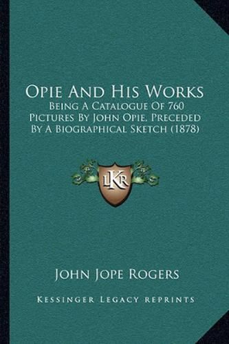 Opie and His Works: Being a Catalogue of 760 Pictures by John Opie, Preceded by a Biographical Sketch (1878)