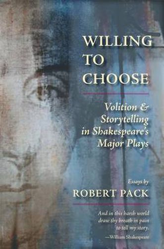 Cover image for Willing to Choose: Volition & Storytelling in Shakespeare's Major Plays