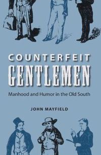 Cover image for Counterfeit Gentlemen: Manhood and Humor in the Old South