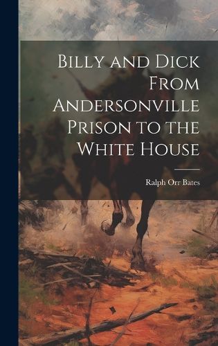 Cover image for Billy and Dick From Andersonville Prison to the White House