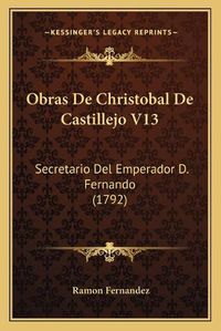 Cover image for Obras de Christobal de Castillejo V13: Secretario del Emperador D. Fernando (1792)