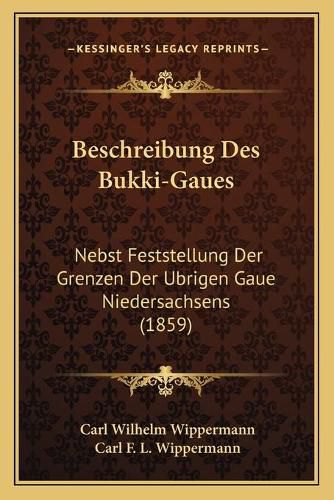 Cover image for Beschreibung Des Bukki-Gaues: Nebst Feststellung Der Grenzen Der Ubrigen Gaue Niedersachsens (1859)