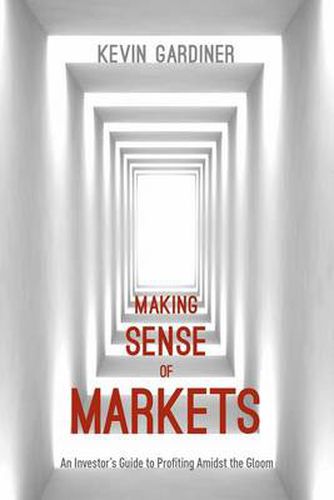 Cover image for Making Sense of Markets: An Investor's Guide to Profiting Amidst the Gloom