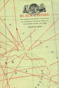 Cover image for Black Empire: The Masculine Global Imaginary of Caribbean Intellectuals in the United States, 1914-1962