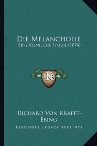 Cover image for Die Melancholie: Eine Klinische Studie (1874)