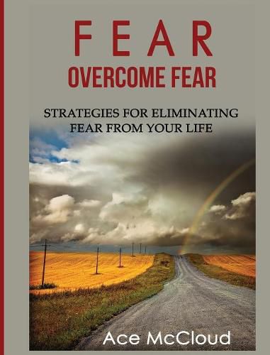 Cover image for Fear: Overcome Fear: Strategies For Eliminating Fear From Your Life