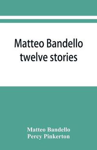 Cover image for Matteo Bandello: twelve stories