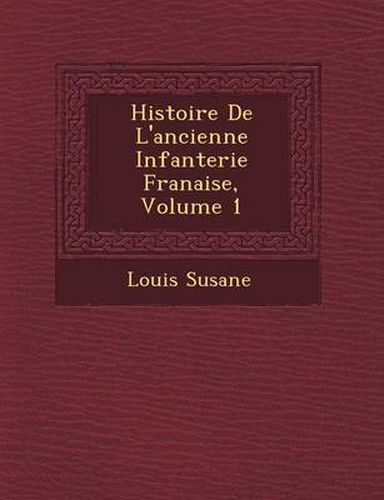 Cover image for Histoire de L'Ancienne Infanterie Fran Aise, Volume 1