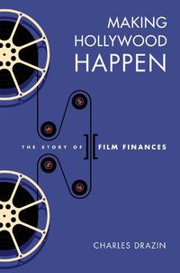 Cover image for Making Hollywood Happen: Seventy Years of Film Finances