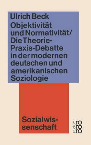 Cover image for Objektivitat Und Normativitat: Die Theorie-Praxis-Debatte in Der Modernen Deutschen Und Amerikanischen Soziologie