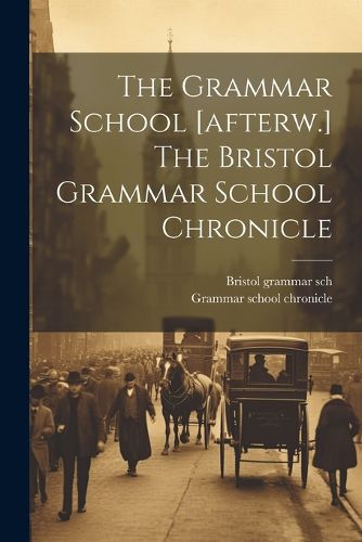 Cover image for The Grammar School [afterw.] The Bristol Grammar School Chronicle