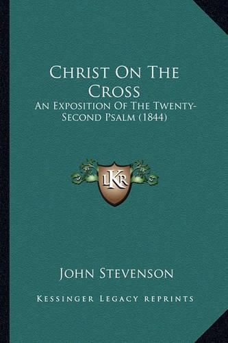 Christ on the Cross: An Exposition of the Twenty-Second Psalm (1844)