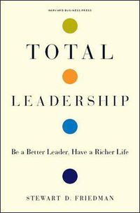 Cover image for Total Leadership: Be a Better Leader, Have a Richer Life