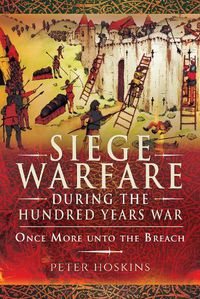 Cover image for Siege Warfare during the Hundred Years War: Once More unto the Breach